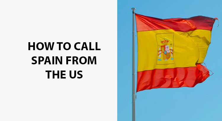 How To Call Spain From The US: Everything You Need to Know 