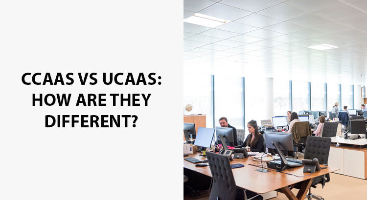 CCaaS vs UCaaS: How Are They Different?